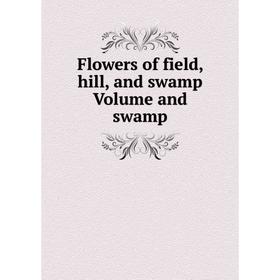 

Книга Flowers of field, hill, and swamp Volume and swamp