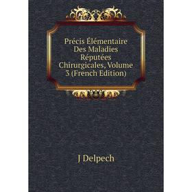 

Книга Précis Élémentaire Des Maladies Réputées Chirurgicales, Volume 3 (French Edition)