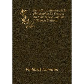 

Книга Essai Sur L'histoire De La Philosophie En France: Au Xviie Siècle, Volume 1 (French Edition)