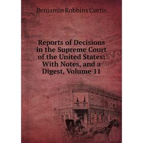 

Книга Reports of Decisions in the Supreme Court of the United States: With Notes, and a Digest, Volume 11