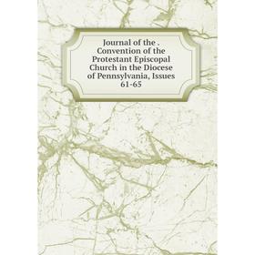 

Книга Journal of the. Convention of the Protestant Episcopal Church in the Diocese of Pennsylvania, Issues 61-65