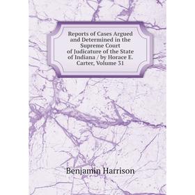 

Книга Reports of Cases Argued and Determined in the Supreme Court of Judicature of the State of Indiana/ by Horace E. Carter, Volume 31