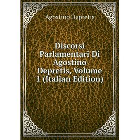 

Книга Discorsi Parlamentari Di Agostino Depretis, Volume 1 (Italian Edition)