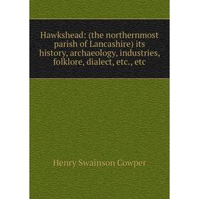 

Книга Hawkshead: (the northernmost parish of Lancashire) its history, archaeology, industries, folklore, dialect, etc., etc