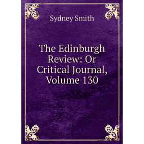 

Книга The Edinburgh Review: Or Critical Journal, Volume 130