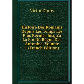 

Книга Histoire Des Romains Depuis Les Temps Les Plus Reculés Jusqu'à La Fin Du Règne Des Antonins, Volume 1 (French Edition)