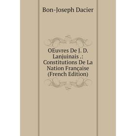 

Книга Oeuvres De J D Lanjuinais: Constitutions De La Nation Française