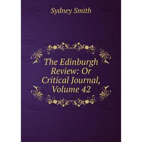

Книга The Edinburgh Review: Or Critical Journal, Volume 42