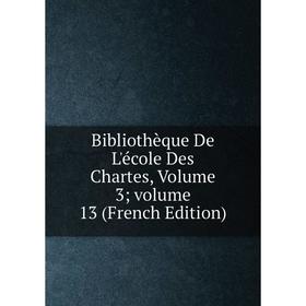 

Книга Bibliothèque De L'école Des Chartes, Volume 3; volume 13 (French Edition)
