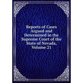 

Книга Reports of Cases Argued and Determined in the Supreme Court of the State of Nevada, Volume 21