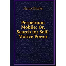

Книга Perpetuum Mobile; Or, Search for Self-Motive Power