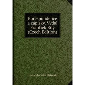 

Книга Korespondence a zápisky. Vydal Frantiek Bílý (Czech Edition)