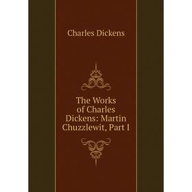 

Книга The Works of Charles Dickens: Martin Chuzzlewit, Part I