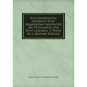 

Книга Encyclopädisches Handbuch Einer Allgemeinen Geschichte Der Philosophie Und Ihrer Litteratur. 2 Theile In 1. (German Edition)