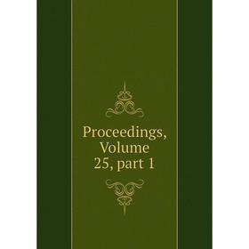 

Книга Proceedings, Volume 25, part 1