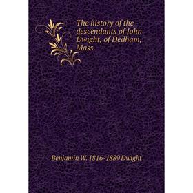 

Книга The history of the descendants of John Dwight, of Dedham, Mass.