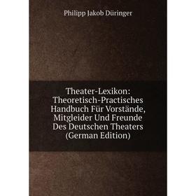 

Книга Theater-Lexikon: Theoretisch-Practisches Handbuch Für Vorstände, Mitgleider Und Freunde Des Deutschen Theaters (German Edition)