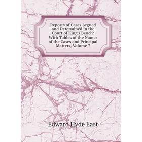 

Книга Reports of Cases Argued and Determined in the Court of King's Bench: With Tables of the Names of the Cases and Principal Matters, Volume 7