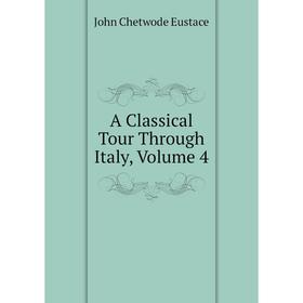 

Книга A Classical Tour Through Italy, Volume 4