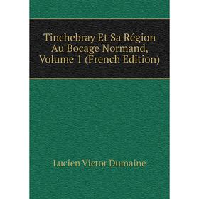 

Книга Tinchebray Et Sa Région Au Bocage Normand, Volume 1 (French Edition)