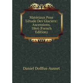 

Книга Matériaux pour l'étude des glaciers: Ascensions 1864