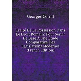

Книга Traité De La Possession Dans Le Droit Romain: Pour Servir De Base À Une Étude Comparative Des Législations Modernes (French Edition)