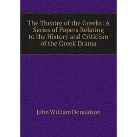 

Книга The Theatre of the Greeks: A Series of Papers Relating to the History and Criticism of the Greek Drama