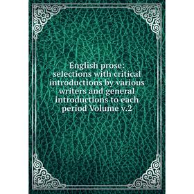 

Книга English prose: selections with critical introductions by various writers and general introductions to each period Volume v.2