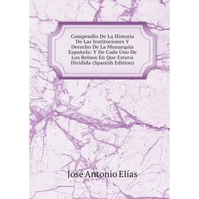 

Книга Compendio De La Historia De Las Instituciones Y Derecho De La Monarquía Española: Y De Cada Uno De Los Reinos En Que Estuvo Dividida (Spanish Ed