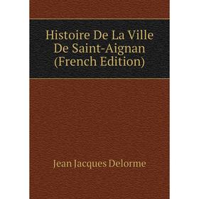 

Книга Histoire De La Ville De Saint-Aignan (French Edition)