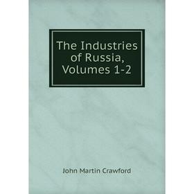 

Книга The Industries of Russia, Volumes 1-2