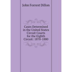 

Книга Cases Determined in the United States Circuit Courts for the Eighth Circuit: 1870-1880