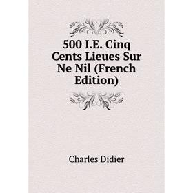 

Книга 500 I.E. Cinq Cents Lieues Sur Ne Nil (French Edition)