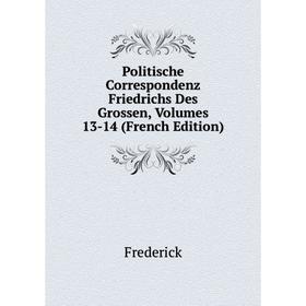 

Книга Politische Correspondenz Friedrichs Des Grossen, Volumes 13-14 (French Edition)