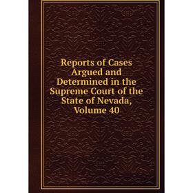 

Книга Reports of Cases Argued and Determined in the Supreme Court of the State of Nevada, Volume 40