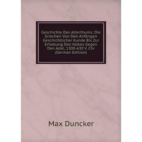 

Книга Geschichte Des Alterthums: Die Griechen Von Den Anfängen Geschichtlicher Kunde Bis Zur Erhebung Des Volkes Gegen Den Adel, 1300-630 V