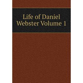 

Книга Life of Daniel Webster Volume 1