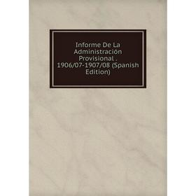 

Книга Informe De La Administración Provisional. 1906/07-1907/08 (Spanish Edition)