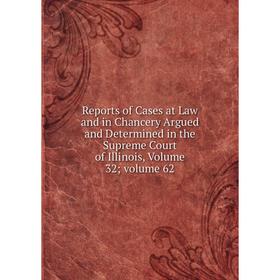 

Книга Reports of Cases at Law and in Chancery Argued and Determined in the Supreme Court of Illinois, Volume 32; volume 62