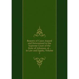 

Книга Reports of Cases Argued and Determined in the Supreme Court of the State of Arkansas, at., in Law and Equity, Volume 2