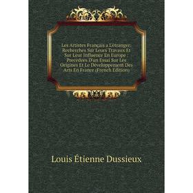 

Книга Les Artistes Français a L'étranger: Recherches Sur Leurs Travaux Et Sur Leur Influence En Europe: Precedees D'un Essai Sur Les Origines Et Le Dé