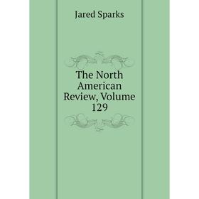 

Книга The North American Review, Volume 129