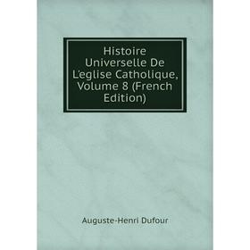 

Книга Histoire Universelle De L'eglise Catholique, Volume 8 (French Edition)