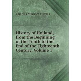 

Книга History of Holland, from the Beginning of the Tenth to the End of the Eighteenth Century, Volume 1