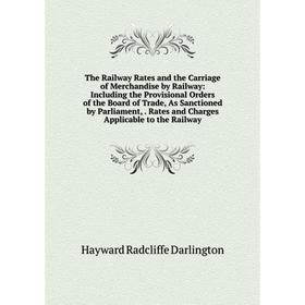 

Книга The Railway Rates and the Carriage of Merchandise by Railway