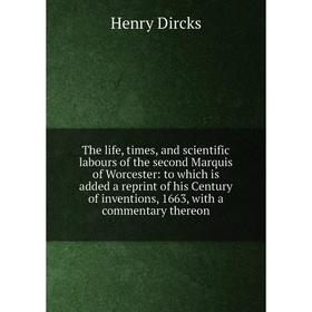 

Книга The life, times, and scientific labours of the second Marquis of Worcester