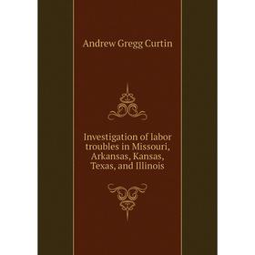 

Книга Investigation of labor troubles in Missouri, Arkansas, Kansas, Texas, and Illinois