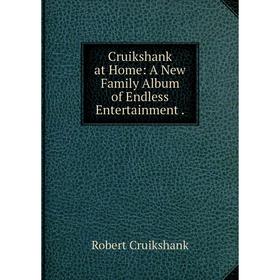 

Книга Cruikshank at Home: A New Family Album of Endless Entertainment.