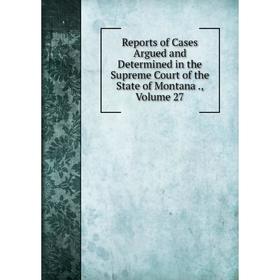 

Книга Reports of Cases Argued and Determined in the Supreme Court of the State of Montana., Volume 27