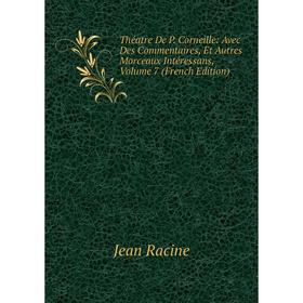 

Книга Théatre De P. Corneille: Avec Des Commentaires, Et Autres Morceaux Intéressans, Volume 7 (French Edition)